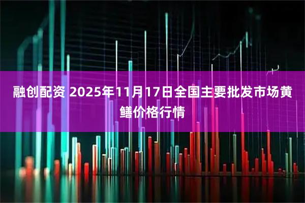 融创配资 2025年11月17日全国主要批发市场黄鳝价格行情